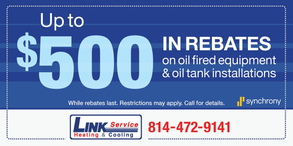 Up to 0 in rebates on oil fired equipment & oil tank installations. While rebates last. Restrictions may apply. Call for details.